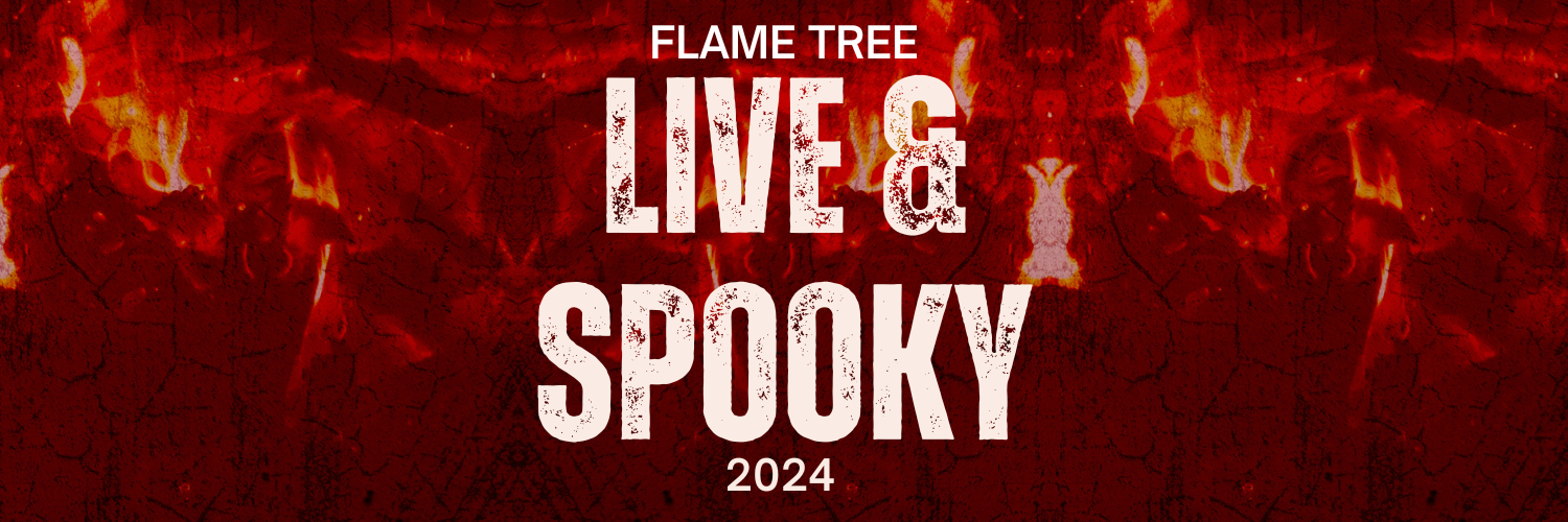FLAME TREE LIVE & SPOOKY